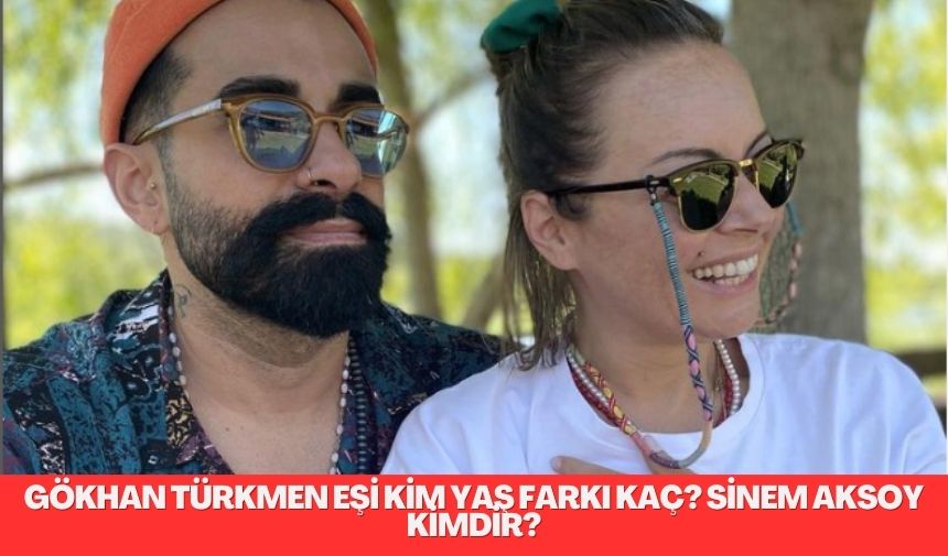 Gökhan Türkmen eşi kim yaş farkı kaç? Sinem Aksoy kimdir?