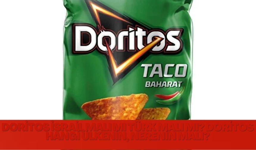 Doritos Israil Mali mi Turk Mali mi Doritos Hangi Ulkenin Nerenin Mali 1