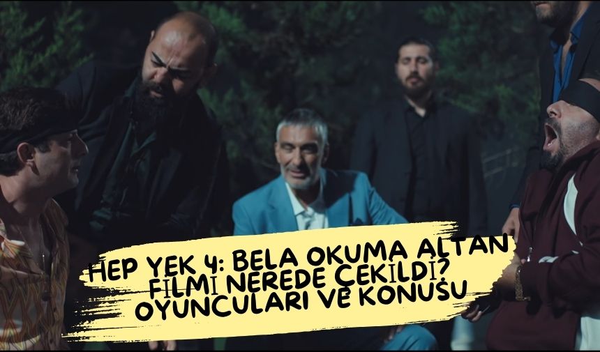 Hep Yek 4 Bela Okuma Altan filmi nerede cekildi Oyunculari ve konusu 1