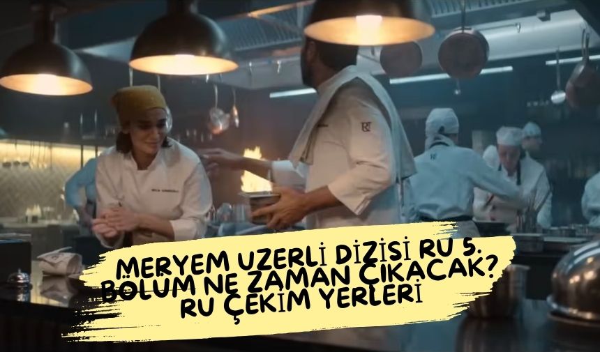 Meryem Uzerli dizisi Ru 5. bolum ne zaman cikacak RU cekim yerleri