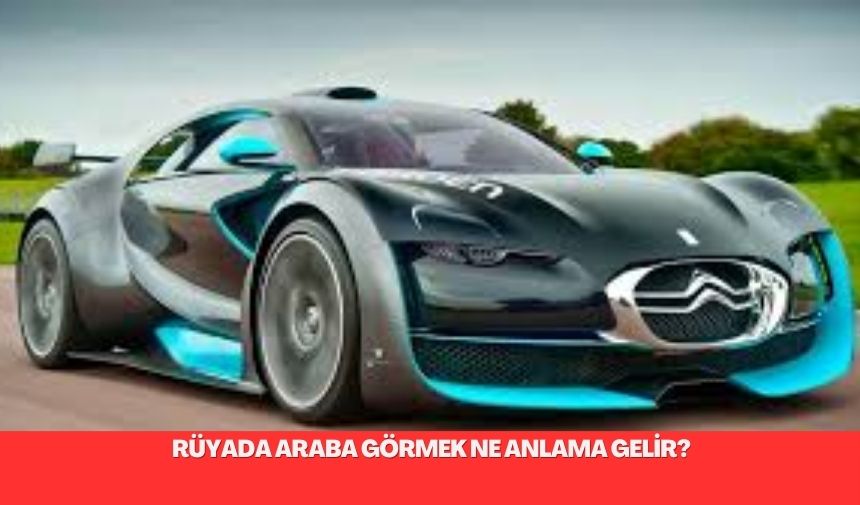 Rüyada araba görmek ne anlama gelir?