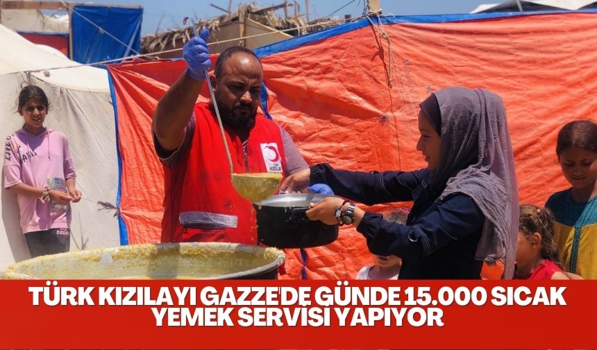 Türk Kızılayı Gazze’de günde 15.000 sıcak yemek servisi yapıyor