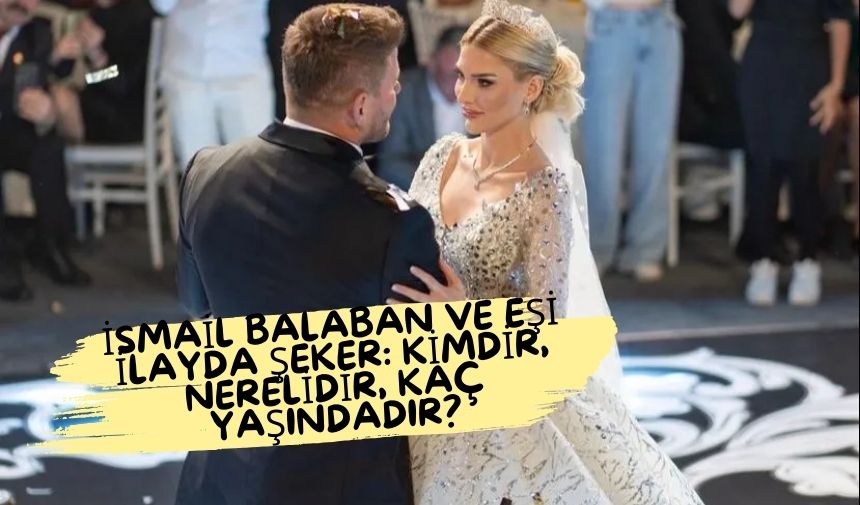 Ismail Balaban ve Esi Ilayda Seker Kimdir Nerelidir Kac Yasindadir 1