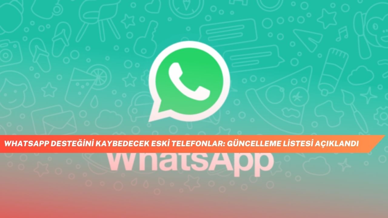 WhatsApp Destegini Kaybedecek Eski Telefonlar Guncelleme Listesi Aciklandi