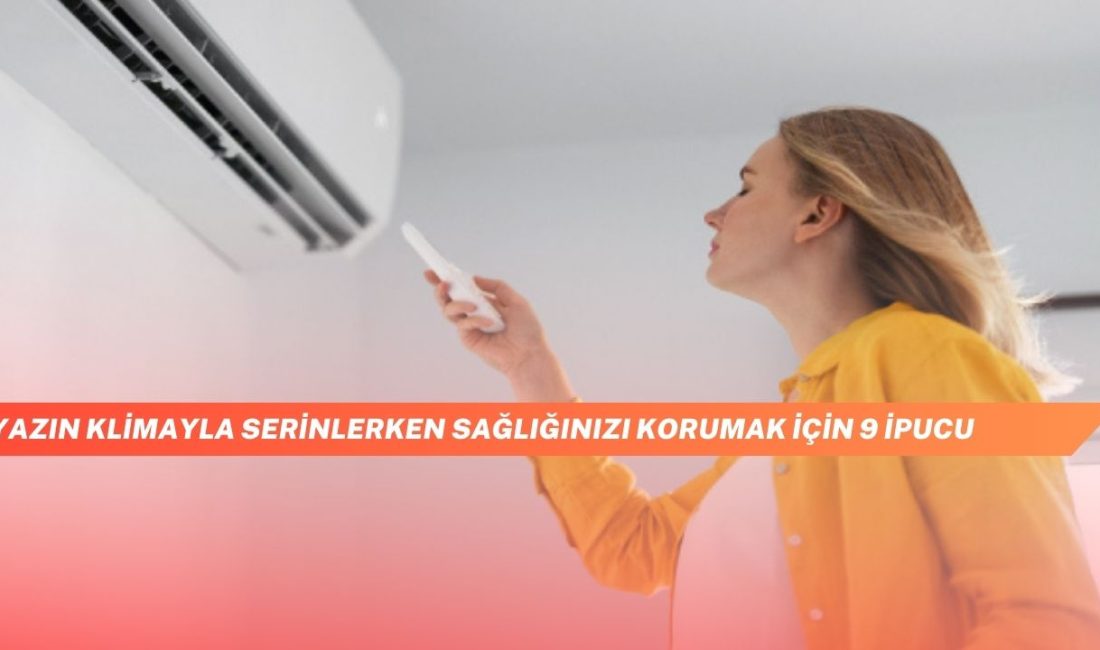 Yazın Klimayla Serinlerken Sağlığınızı Korumak İçin 9 İpucu