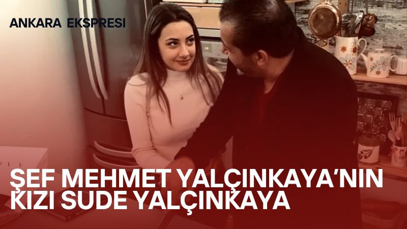 Mehmet Yalcinkaya Esi Kim Sef Mehmet Yalcinkayanin Kizi Sude Yalcinkaya Kimdir Kac Yasinda 1