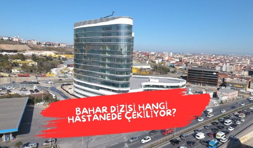 Bahar dizisi hangi hastanede cekiliyor