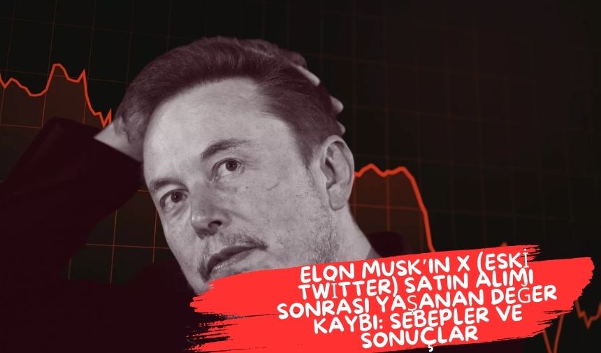 Elon Musk’ın X (Eski Twitter) Satın Alımı Sonrası Yaşanan Değer Kaybı: Sebepler ve Sonuçlar