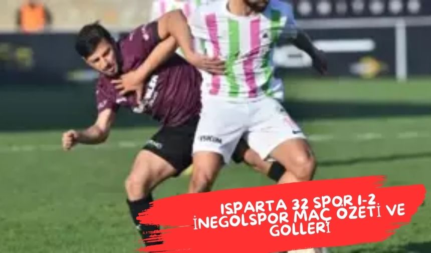 Isparta 32 Spor 1-2 İnegölspor Maç Özeti ve Golleri