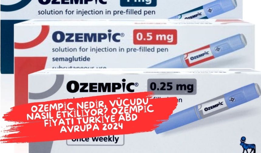 Ozempic nedir, vücudu nasıl etkiliyor? Ozempic fiyatı Türkiye ABD Avrupa 2024