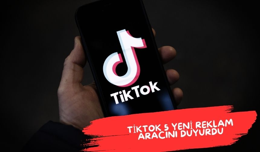 TikTok 5 yeni reklam aracını duyurdu