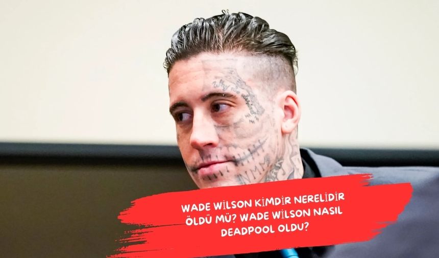 Wade Wilson kimdir nerelidir