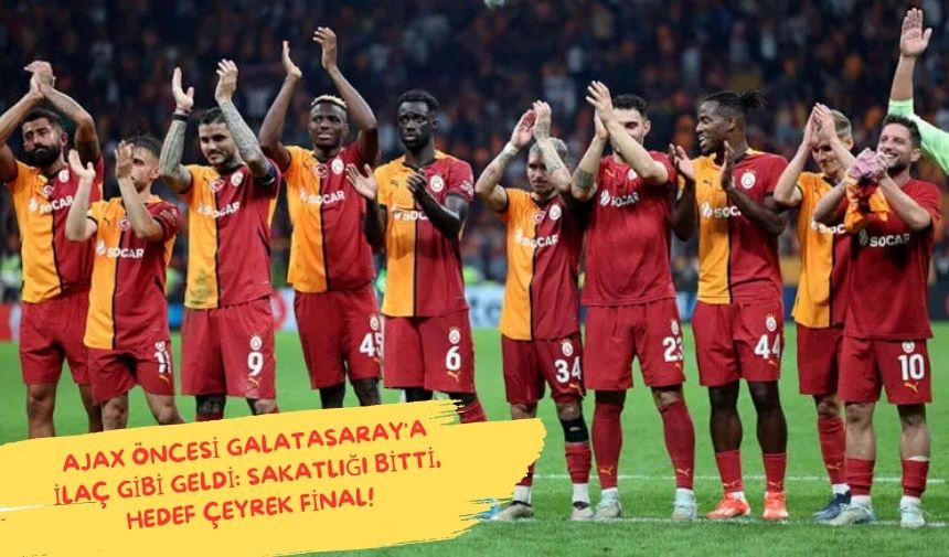 Ajax Oncesi Galatasaraya Ilac gibi Geldi Sakatligi Bitti Hedef Ceyrek Final 1