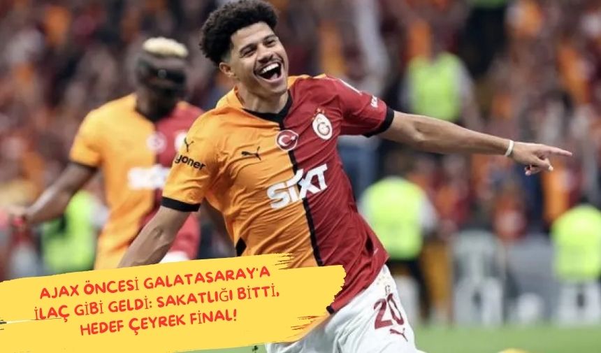 Ajax Oncesi Galatasaraya Ilac gibi Geldi Sakatligi Bitti Hedef Ceyrek Final